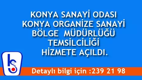 KONYA SANAYİ ODASI KONYA ORGANİZE SANAYİ BÖLGE TEMSİLCİLİĞİ HİZMETE BAŞLADI