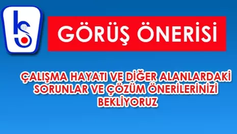 ÇALIŞMA HAYATI VE DİĞER ALANLARDAKİ SORUNLAR VE ÇÖZÜM ÖNERİLERİNİZİ BEKLİYORUZ.