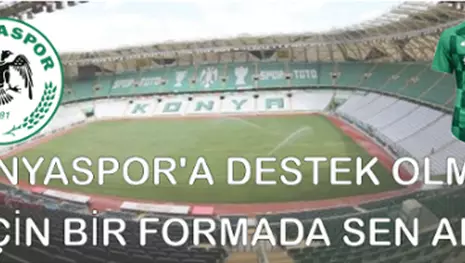 KONYASPOR'A DESTEK OLMAK İÇİN BİR FORMADA SEN AL!