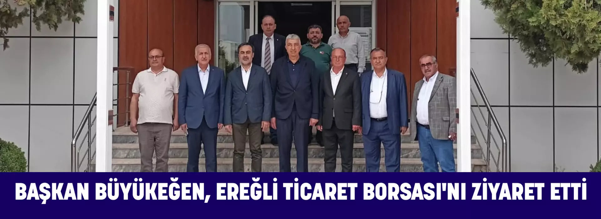 BAŞKAN BÜYÜKEĞEN, EREĞLİ TİCARET BORSASI'NI ZİYARET ETTİ