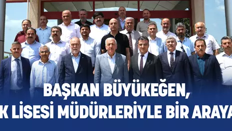 BAŞKAN BÜYÜKEĞEN, MESLEK LİSESİ MÜDÜRLERİYLE BİR ARAYA GELDİ