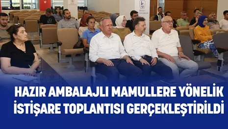 HAZIR AMBALAJLI MAMULLERE YÖNELİK İSTİŞARE TOPLANTISI GERÇEKLEŞTİRİLDİ