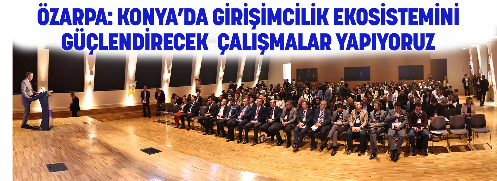 ÖZARPA: KONYA’DA GİRİŞİMCİLİK EKOSİSTEMİNİ GÜÇLENDİRECEK ÇALIŞMALAR YAPIYORUZ