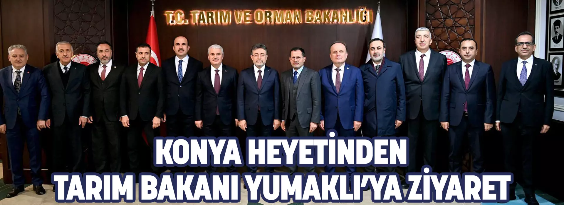 KONYA HEYETİNDEN TARIM BAKANI YUMAKLI’YA ZİYARET