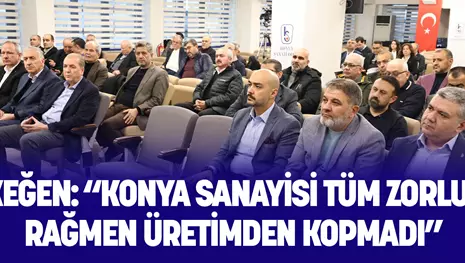 BÜYÜKEĞEN: “KONYA SANAYİSİ TÜM ZORLUKLARA RAĞMEN ÜRETİMDEN KOPMADI”