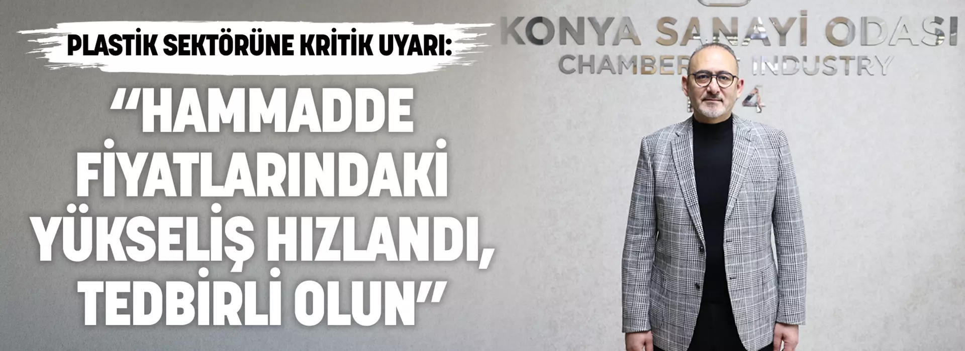 PLASTİK SEKTÖRÜNE KRİTİK UYARI: “HAMMADDE FİYATLARINDAKİ YÜKSELİŞ HIZLANDI, TEDBİRLİ OLUN”