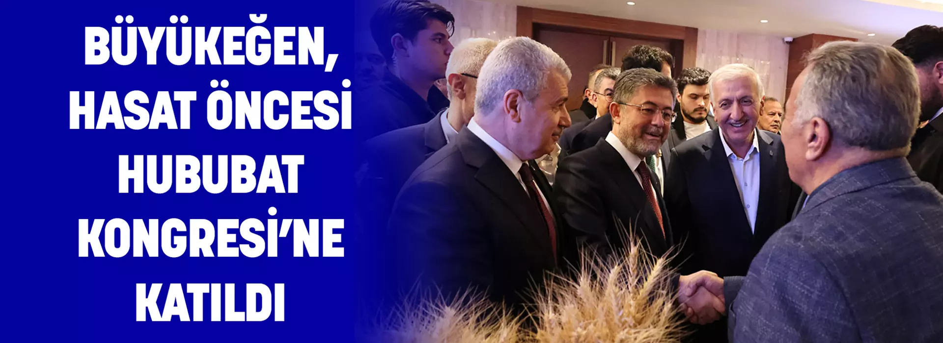 BÜYÜKEĞEN, HASAT ÖNCESİ HUBUBAT KONGRESİ’NE KATILDI
