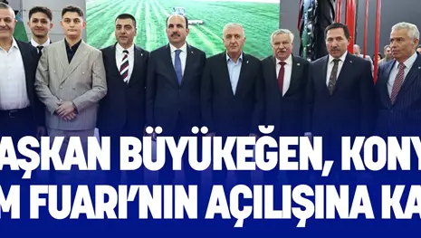 BÜYÜKEĞEN, KONYA TARIM FUARI’NIN AÇILIŞINA KATILDI