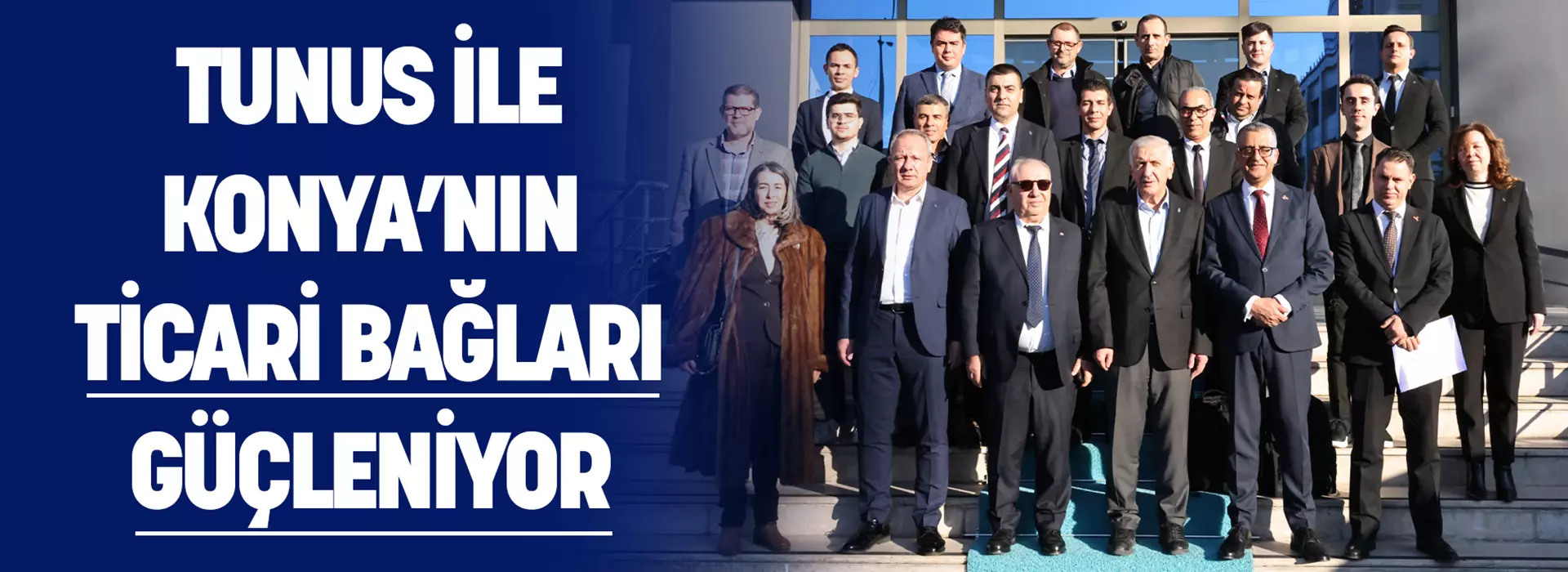 TUNUS İLE KONYA’NIN TİCARİ BAĞLARI GÜÇLENİYOR