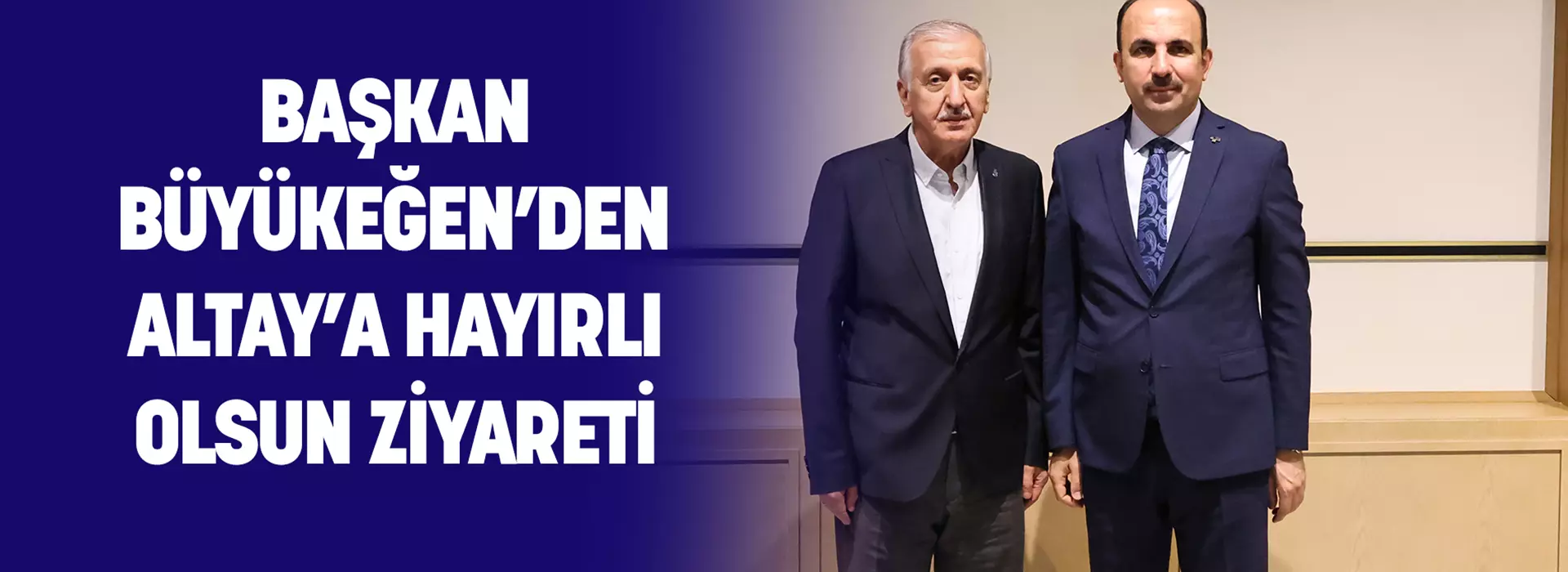 BAŞKAN BÜYÜKEĞEN'DEN ALTAY'A HAYIRLI OLSUN ZİYARETİ